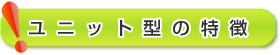 ユニット型の特徴